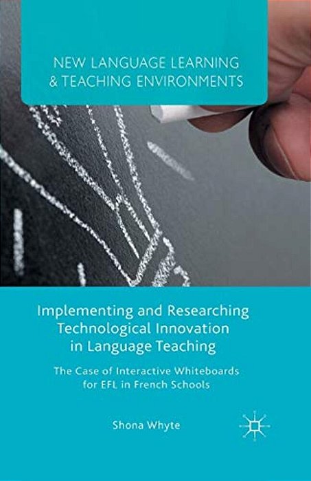 Implementing And Researching Technological Innovation In Language Teaching: The Case Of Interactive Whiteboards For Efl In French Schools-..