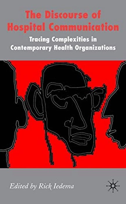 The Discourse Of Hospital Communication: Tracing Complexities In Contemporary Health Care Organizations-..