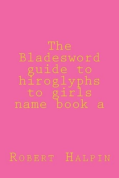 The Bladesword Guide To Hiroglyphs To Girls Name Book A-..