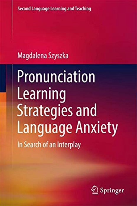 Pronunciation Learning Strategies And Language Anxiety: In Search Of An Interplay-..