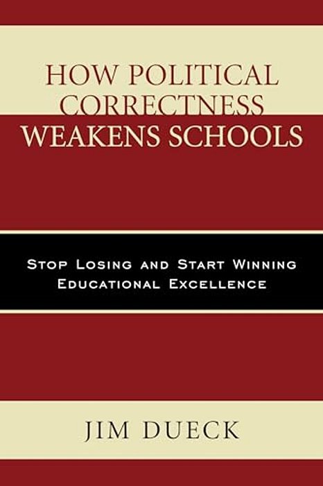 How Political Correctness Weakens Schools: Stop Losing And Start Winning Educational Excellence-..