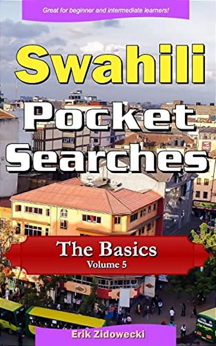 Swahili Pocket Searches - The Basics - Volume 5: A Set Of Word Search Puzzles To Aid Your Language Learning-..
