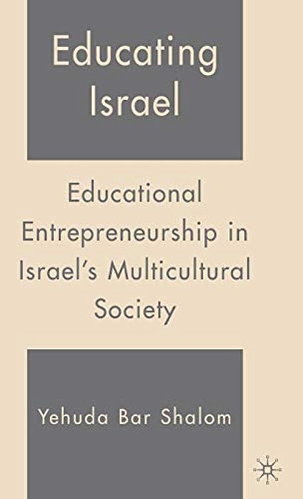 Educating Israel: Educational Entrepreneurship In Israel's Multicultural Society-..