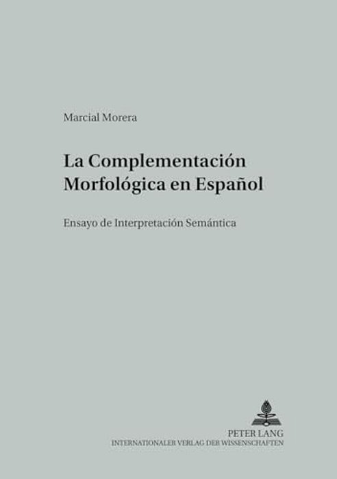 La Complementación Morfológica En Español: Ensayo De Interpretación Semántica La Complementacion Morfologica En Espanol-..