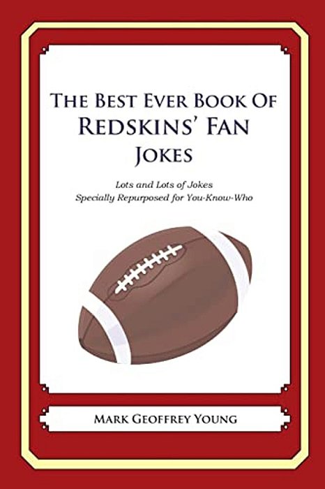 The Best Ever Book Of Redskins' Fan Jokes: Lots And Lots Of Jokes Specially Repurposed For You-Know-who-..