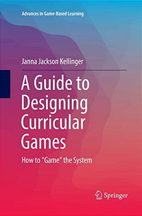 A Guide To Designing Curricular Games: How To Game The System-..