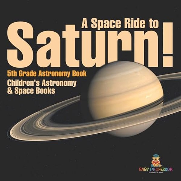 A Space Ride To Saturn! 5Th Grade Astronomy Book Children's Astronomy & Space Books-..