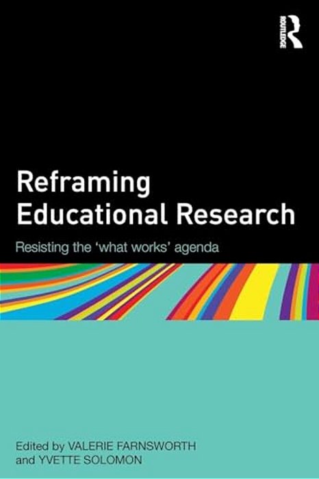 Reframing Educational Research: Resisting The 'What Works' Agenda-..