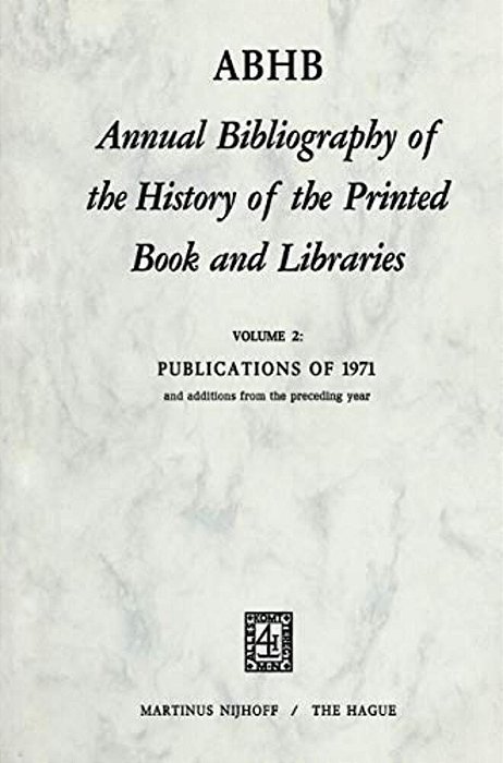 Annual Bibliography Of The History Of The Printed Book And Libra? Ies: Publications Of 1971 And Additions From The Preceding Year-..