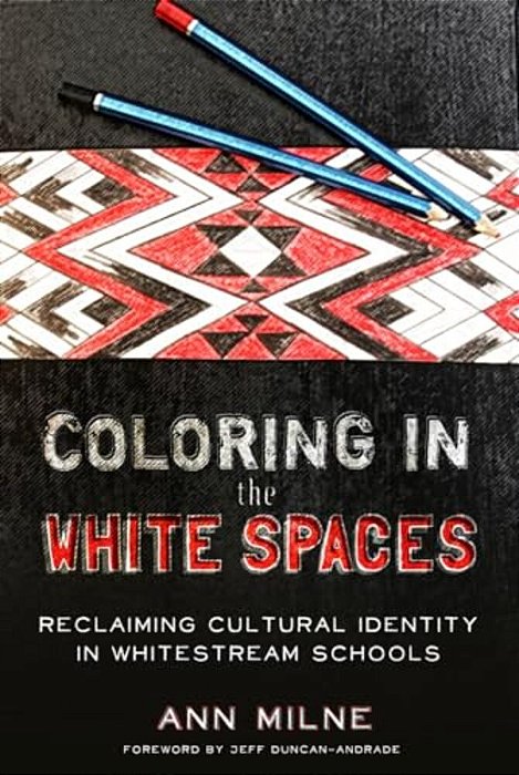 Coloring In The White Spaces: Reclaiming Cultural Identity In Whitestream Schools-..