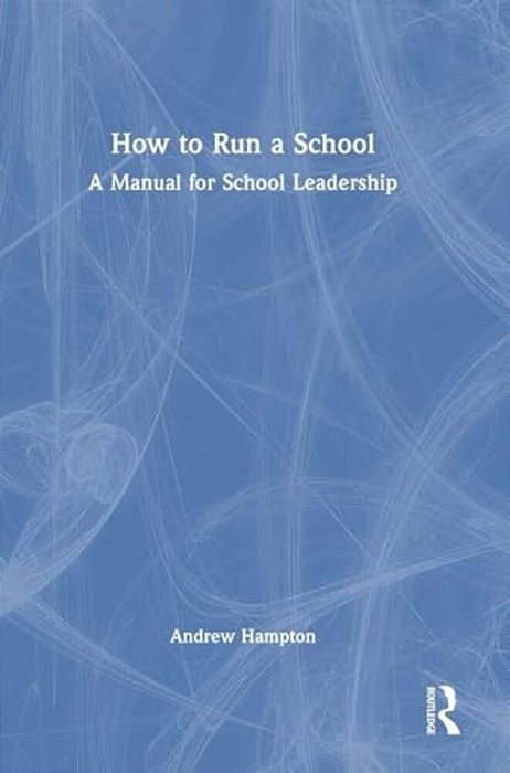 How To Run A School: A Manual For School Leadership-..