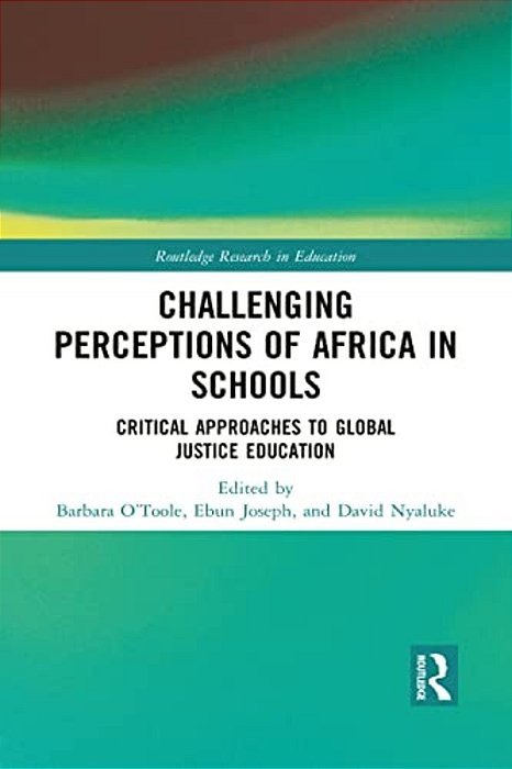 Challenging Perceptions Of Africa In Schools: Critical Approaches To Global Justice Education-..