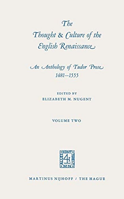 The Thought & Culture Of The English Renaissance: An Anthology Of Tudor Prose 1481-1555. Volume Two-..