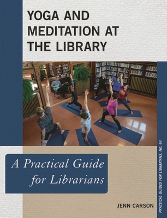 Yoga And Meditation At The Library: A Practical Guide For Librarians-..