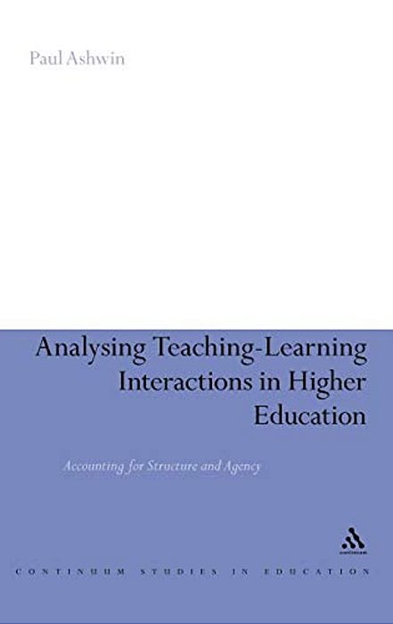 Analysing Teaching-Learning Interactions In Higher Education: Accounting For Structure And Agency-..
