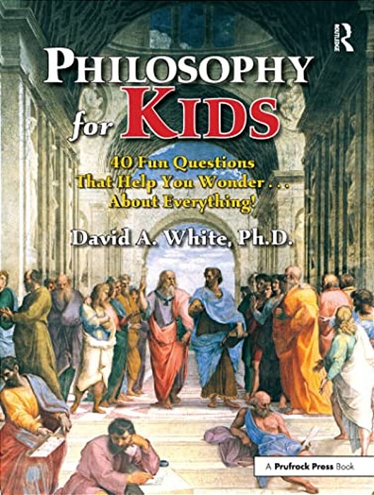 Philosophy For Kids: 40 Fun Questions That Help You Wonder About Everything!-..