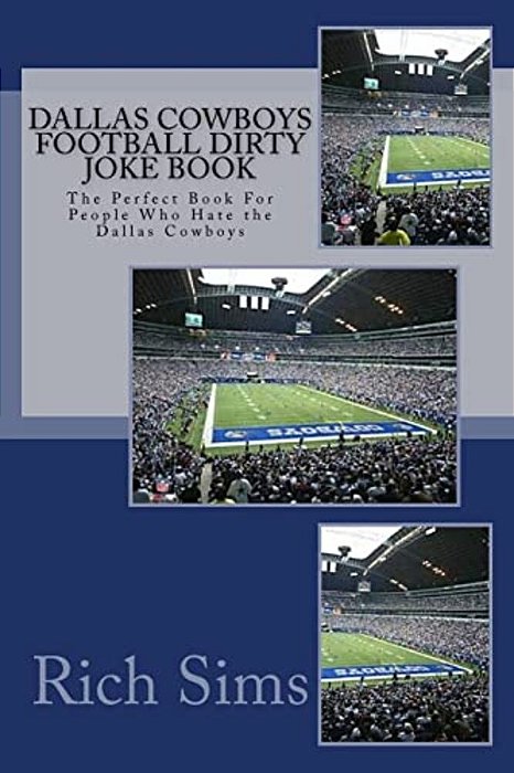 Dallas Cowboys Football Dirty Joke Book: The Perfect Book For People Who Hate The Dallas Cowboys-..