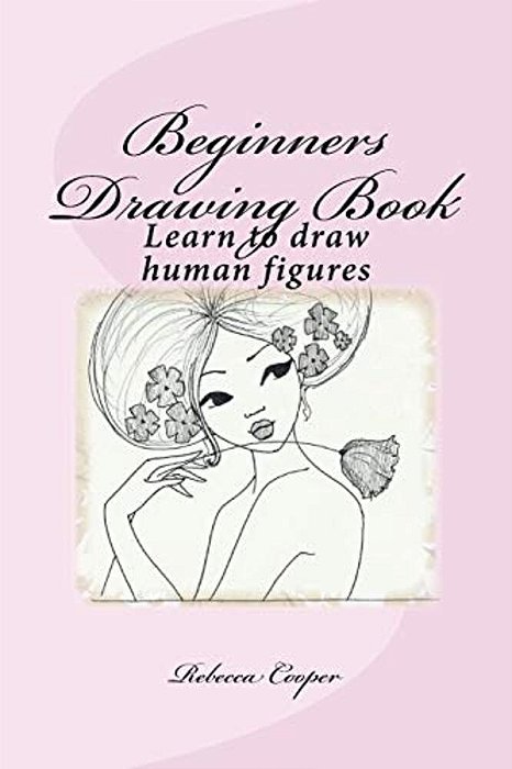 Beginners Drawing Book: Learn To Draw Human Figures-..