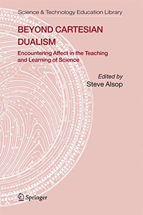Beyond Cartesian Dualism: Encountering Affect In The Teaching And Learning Of Science-..