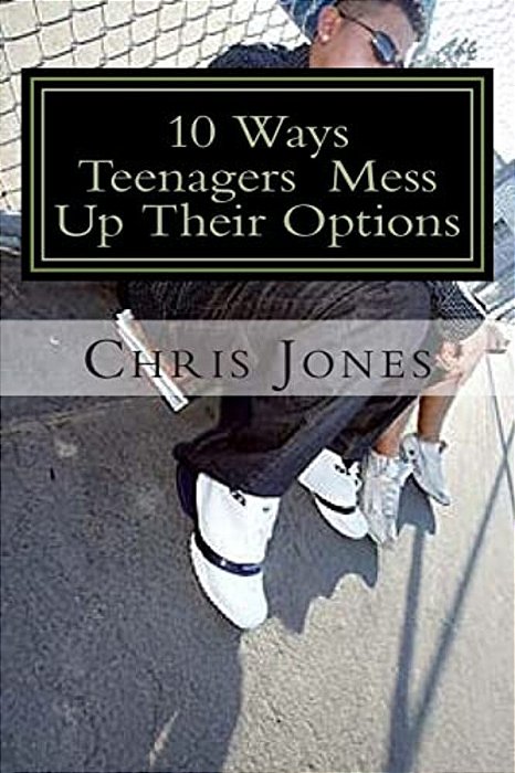 10 Ways Teenagers Mess Up Their Options: Turn It Around-..