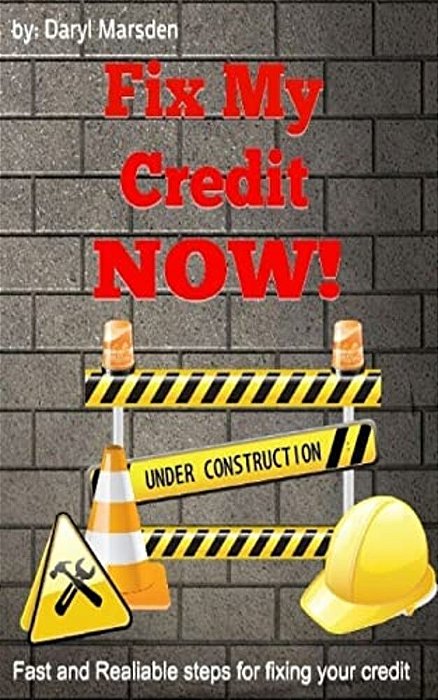 Fix My Credit Now!: Your Step By Step Guide To Fixing Your Credit-..