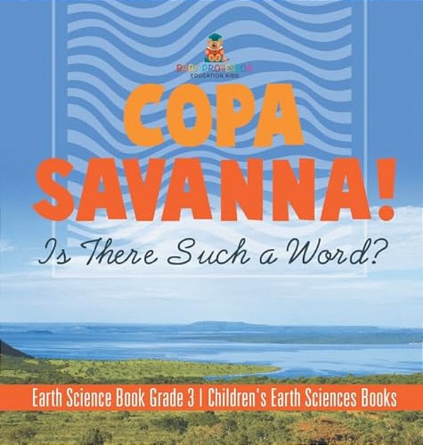 Copa Savanna! Is There Such A Word? Earth Science Book Grade 3 Children's Earth Sciences Books-..