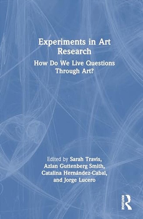 Experiments In Art Research: How Do We Live Questions Through Art?-..