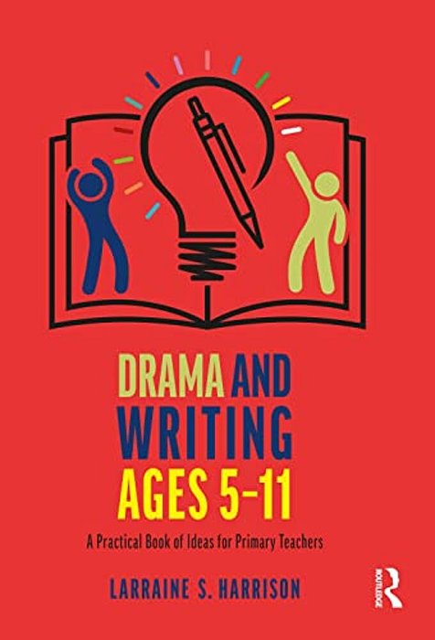 Drama And Writing Ages 5-11: A Practical Book Of Ideas For Primary Teachers-..