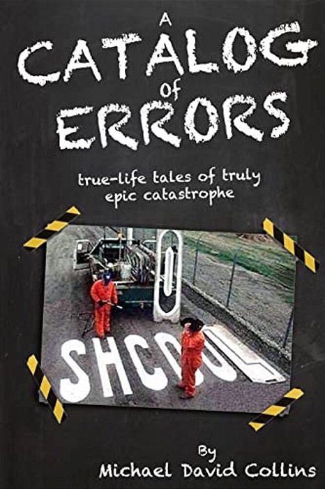 A Catalog Of Errors: True-Life Tales Of Truly Epic Catastrophe-..