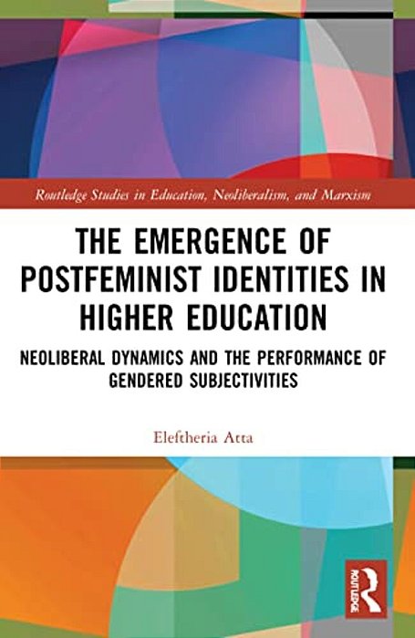The Emergence Of Postfeminist Identities In Higher Education: Neoliberal Dynamics And The Performance Of Gendered Subjectivities-..