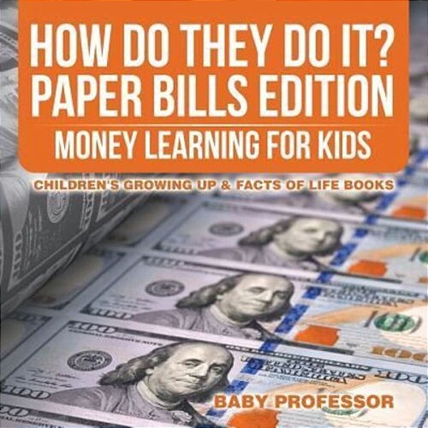 How Do They Do It? Paper Bills Edition - Money Learning For Kids Children's Growing Up & Facts Of Life Books-..