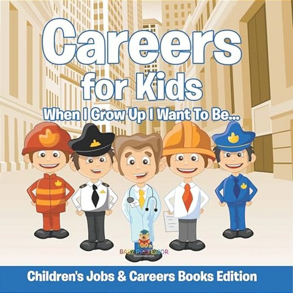 Careers For Kids: When I Grow Up I Want To Be... Children's Jobs & Careers Books Edition-..