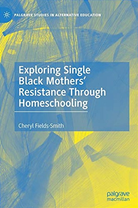 Exploring Single Black Mothers' Resistance Through Homeschooling-..