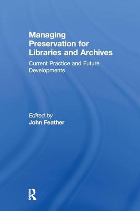 Managing Preservation For Libraries And Archives: Current Practice And Future Developments-..