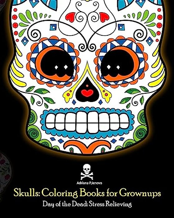 Skulls: Coloring Books For Grownups: Day Of The Dead: Stress Relieving: (Adult Coloring Book For Men Women & Teens Stress Relief & Art Color Therapy)-..
