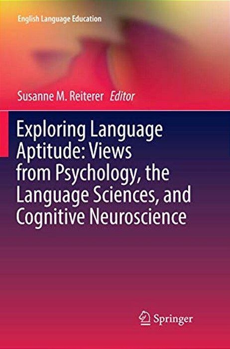 Exploring Language Aptitude: Views From Psychology, The Language Sciences, And Cognitive Neuroscience-..