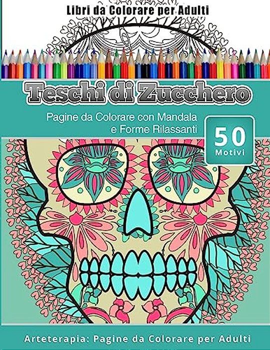 Libri Da Colorare Per Adulti Teschi Di Zucchero: Pagine Da Colorare Con Mandala E Forme Rilassanti Arteterapia: Pagine Da Colorare Per Adulti-..