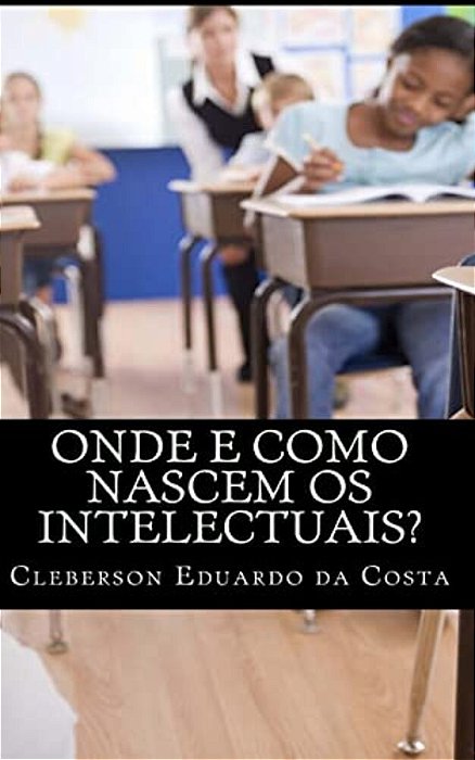 Onde E Como Nascem Os Intelectuais-..