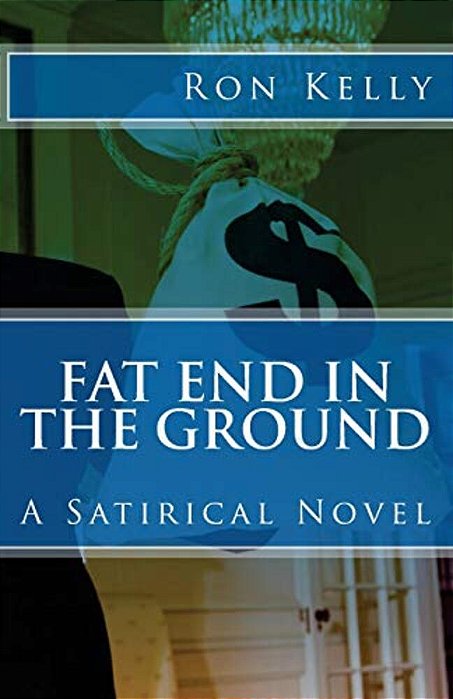 Fat End In The Ground: A Satirical Novel-..