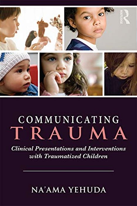 Communicating Trauma: Clinical Presentations And Interventions With Traumatized Children-..