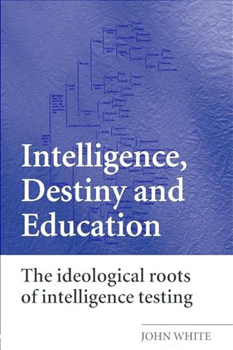 Intelligence, Destiny And Education: The Ideological Roots Of Intelligence Testing-..