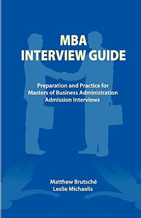 Mba Interview Guide: Preparation And Practice For Masters Of Business Administration Admission Interviews-..