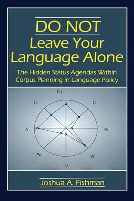 Do Not Leave Your Language Alone: The Hidden Status Agendas Within Corpus Planning In Language Policy-..