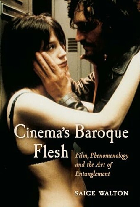 Cinema's Baroque Flesh: Film, Phenomenology And The Art Of Entanglement-..