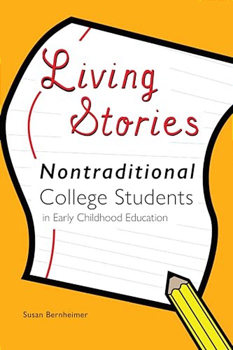 Living Stories: Nontraditional College Students In Early Childhood Education-..