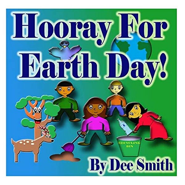 Hooray For Earth Day!: A Rhyming Picture Book For Children In Celebration Of Earth Day, Our Environment And How To Protect It-..