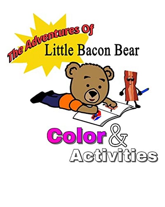 The Adventures Of Little Bacon Bear Color & Activities: Little Bacon Bears Color & Activities-..