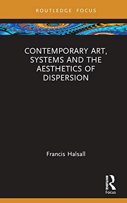 Contemporary Art, Systems And The Aesthetics Of Dispersion-..