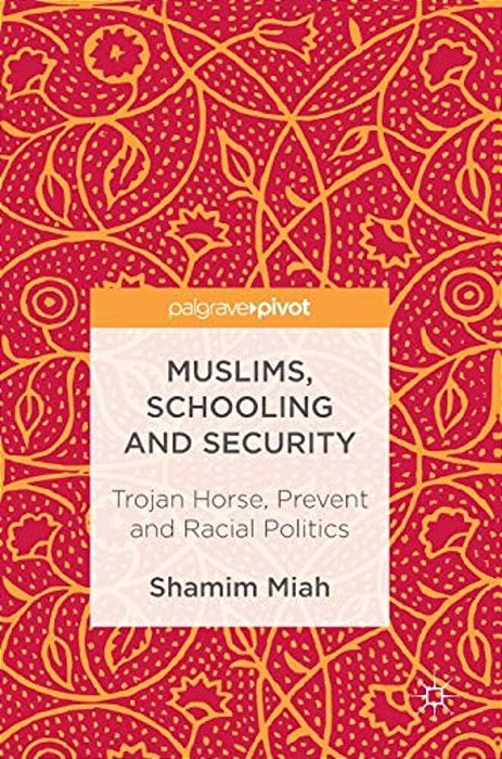 Muslims, Schooling And Security: Trojan Horse, Prevent And Racial Politics-..