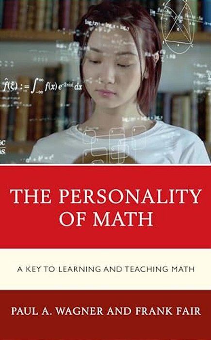 Personality Of Math: A Key To Learning And Teaching Math-..